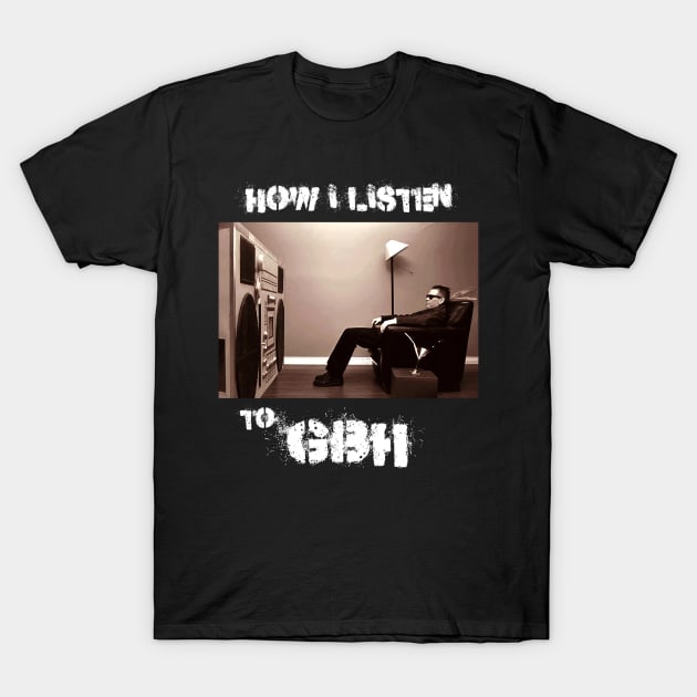 how i listen gbh T-Shirt by debaleng